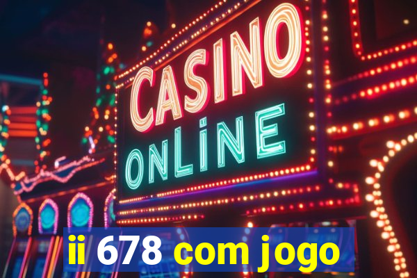 ii 678 com jogo